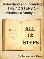 Understand and Complete the 12 Steps of Alcoholics Anonymous